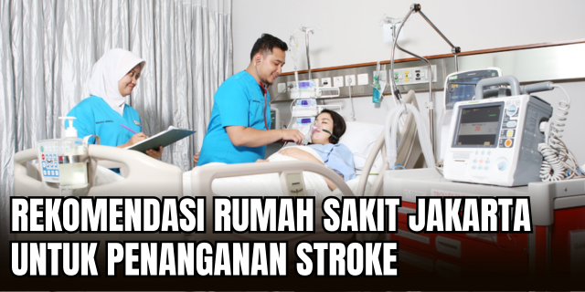 Siaga 24 Jam Rekomendasi Rumah Sakit dengan Layanan Stroke Emergency di Jakarta & Tangerang