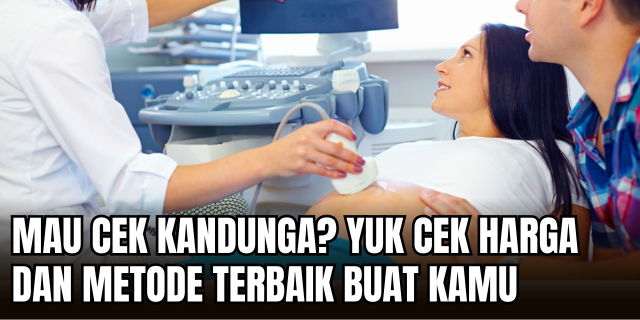 Harga Cek Kandungan 2025 Panduan Teknis Biaya Pemeriksaan Kehamilan